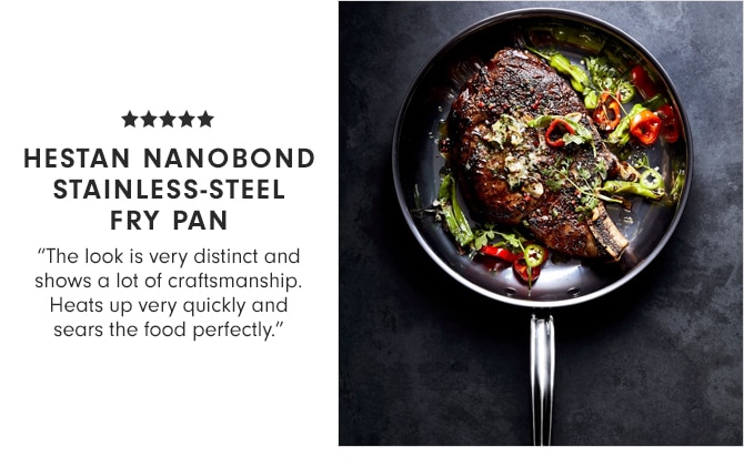 HESTAN NANOBOND STAINLESS-STEEL FRY PAN - "The look is very distinct and shows a lot of craftsmanship. Heats up very quickly and sears the food perfectly."