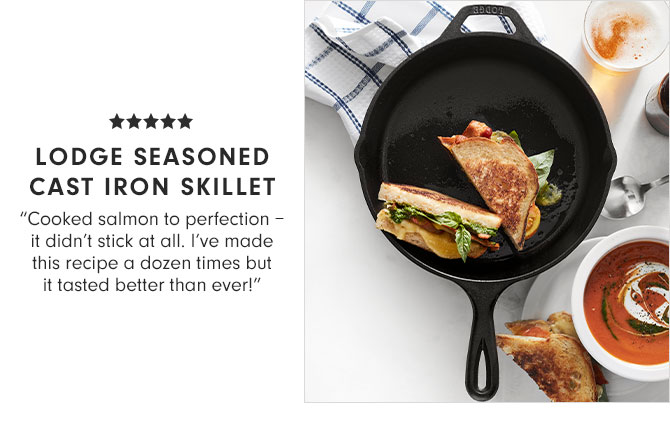 LODGE SEASONED CAST IRON SKILLET - "Cooked salmon to perfection – it didn’t stick at all. I’ve made this recipe a dozen times but it tasted better than ever!"