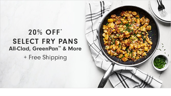 20% OFF* SELECT FRY PANS + Free Shipping