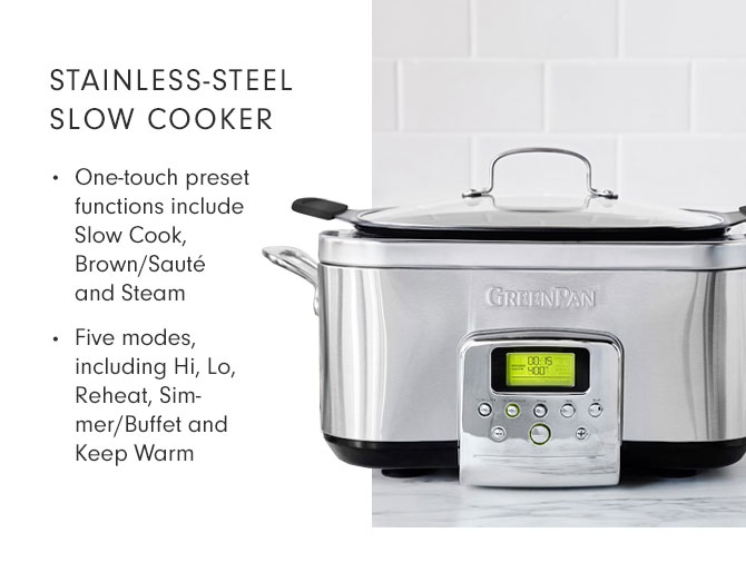 STAINLESS-STEEL SLOW COOKER - One-touch preset functions include Slow Cook, Brown/Sauté and Steam - Five modes, including Hi, Lo, Reheat, Simmer/Buffet and Keep Warm