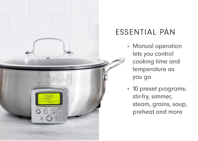 ESSENTIAL PAN - Manual operation lets you control cooking time and temperature as you go - 10 preset programs: stir-fry, simmer, steam, grains, soup, preheat and more