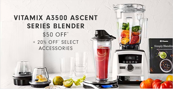 VITAMIX A3500 ASCENT SERIES BLENDER - $50 OFF* + 20% OFF *SELECT ACCESSORIES