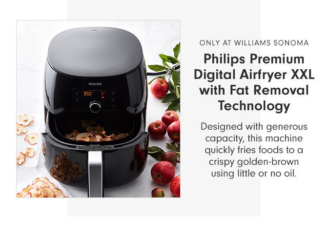 ONLY AT WILLIAMS SONOMA - Philips Premium Digital Airfryer XXL with Fat Removal Technology - Designed with generous capacity, this machine quickly fries foods to a crispy golden-brown using little or no oil.