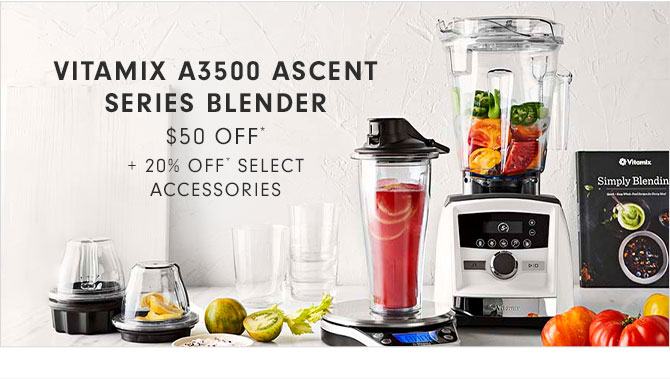 VITAMIX A3500 ASCENT SERIES BLENDER $50 OFF* + 20% OFF* SELECT ACCESSORIES