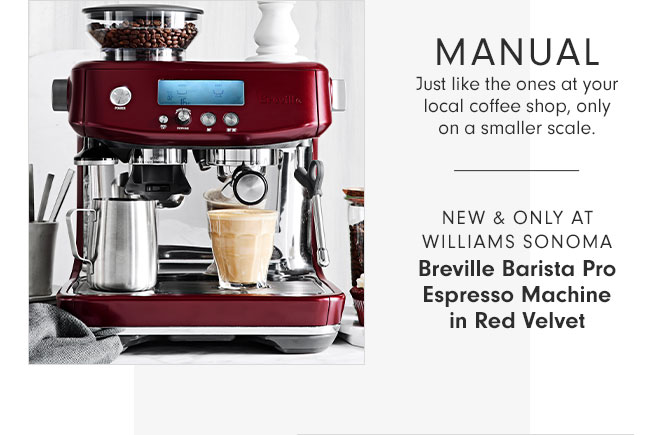 MANUAL - Just like the ones at your local coffee shop, only on a smaller scale. - NEW & ONLY AT WILLIAMS SONOMA - Breville Barista Pro Espresso Machine in Red Velvet