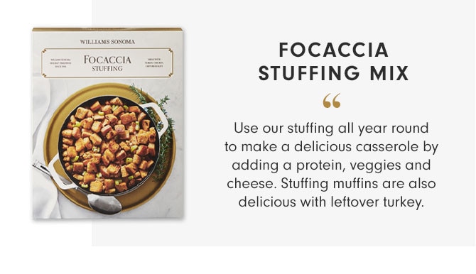 FOCACCIA STUFFING MIX - Use our stuffing all year round to make a delicious casserole by adding a protein, veggies and cheese. Stuffing muffins are also delicious with leftover turkey.