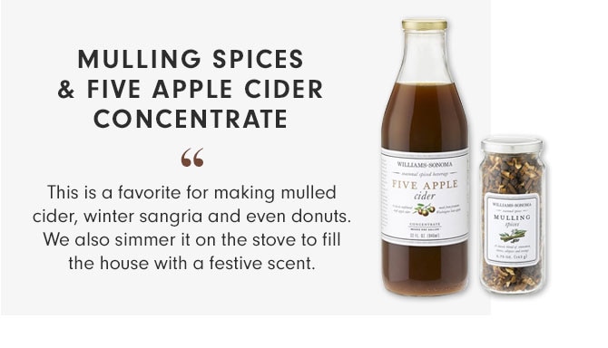 MULLING SPICES & FIVE APPLE CIDER CONCENTRATE - This is a favorite for making mulled cider, winter sangria and even donuts. We also simmer it on the stove to fill the house with a festive scent. 