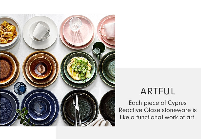 ARTFUL - Each piece of Cyprus Reactive Glaze stoneware is like a functional work of art.