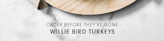 ORDER BEFORE THEY'RE GONE - WILLIE BIRD TURKEYS