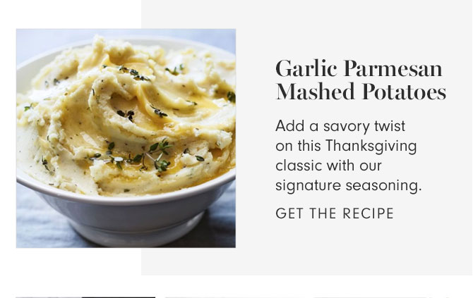 Garlic Parmesan Mashed Potatoes - Add a savory twist on this Thanksgiving classic with our signature seasoning. GET THE RECIPE