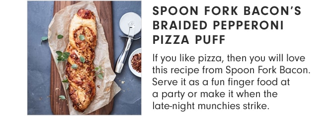 SPOON FORK BACON’S BRAIDED PEPPERONI PIZZA PUFF