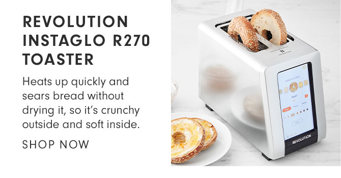 REVOLUTION INSTAGLO R270 TOASTER - Heats up quickly and sears bread without drying it, so it’s crunchy outside and soft inside. SHOP NOW