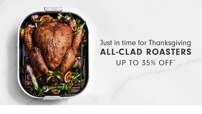 Just in time for Thanksgiving - ALL-CLAD ROASTERS UP TO 35% OFF*