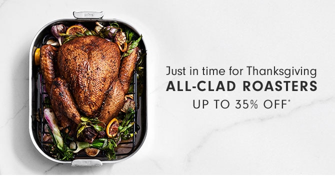 Just in time for Thanksgiving - ALL-CLAD ROASTERS UP TO 35% OFF*