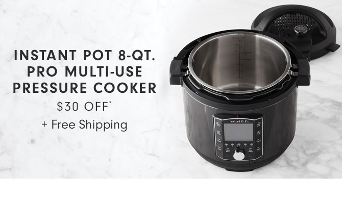 INSTANT POT 8-QT. PRO MULTI-USE PRESSURE COOKER $30 OFF* + Free Shipping