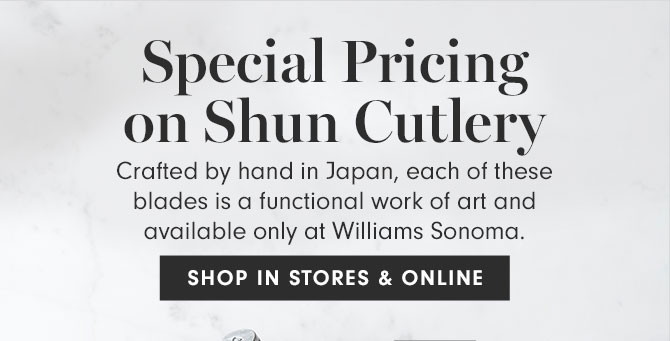 Special Pricing on Shun Cutlery - Crafted by hand in Japan, each of these blades is a functional work of art and available only at Williams Sonoma.