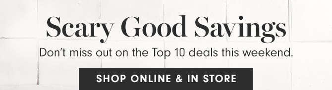 Scary Good Savings - SHOP ONLINE & IN STORE