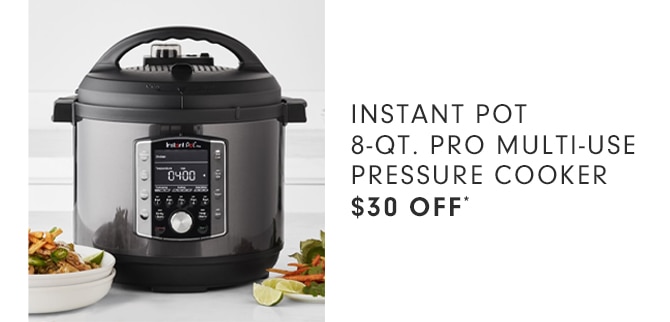 INSTANT POT 8-QT. PRO MULTI-USE PRESSURE COOKER - $30 OFF*