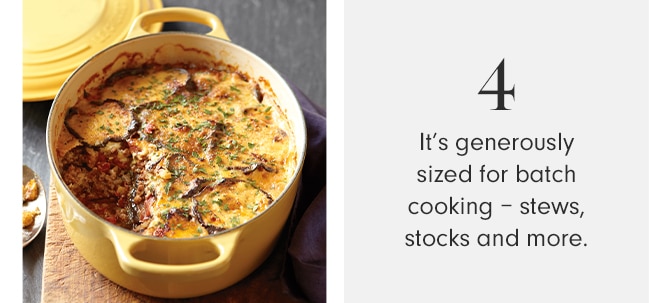 It’s generously sized for batch cooking – stews, stocks and more.