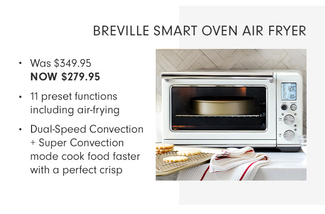 BREVILLE SMART OVEN AIR FRYER - Was $349.95 NOW $279.95 - 11 preset functions including air-frying - Dual-Speed Convection + Super Convection mode cook food faster with a perfect crisp