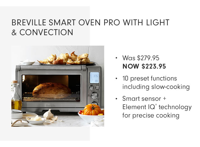 BREVILLE SMART OVEN PRO WITH LIGHT & CONVECTION - Was $279.95 NOW $223.95 - 10 preset functions including slow-cooking - Smart sensor + Element IQ® technology for precise cooking