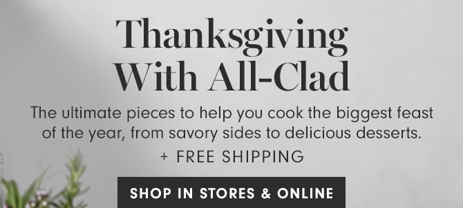 Thanksgiving With All-Clad - SHOP IN STORES & ONLINE