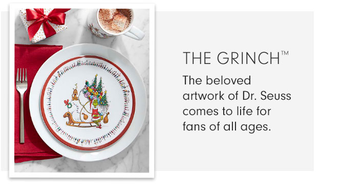 THE GRINCH™ - The beloved artwork of Dr. Seuss comes to life for fans of all ages.