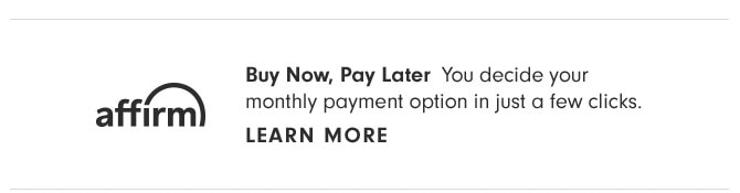 Buy Now, Pay Later - You decide your monthly payment option in just a few clicks. LEARN MORE
