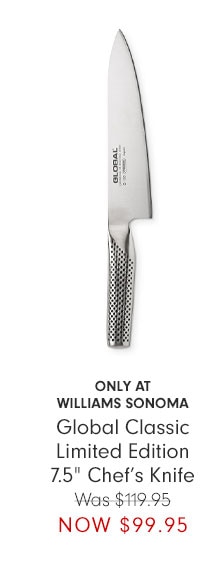 ONLY AT WILLIAMS SONOMA - Global Classic Limited Edition 7.5" Chef’s Knife Was $119.95 NOW $99.95