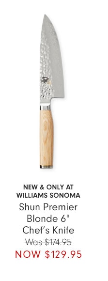 NEW & ONLY AT WILLIAMS SONOMA - Shun Premier Blonde 6" Chef’s Knife Was $174.95 NOW $129.95