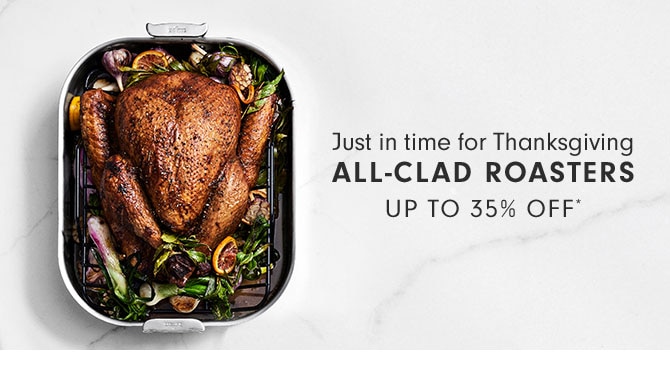 Just in time for Thanksgiving - ALL-CLAD ROASTERS UP TO 35% OFF*