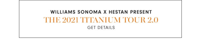 WILLIAMS SONOMA X HESTAN PRESENT: THE 2021 TITANIUM TOUR 2.0 - GET DETAILS