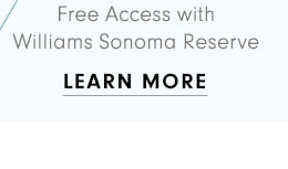 Free Access with Williams Sonoma Reserve - LEARN MORE