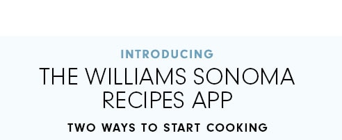 INTRODUCING - THE WILLIAMS SONOMA RECIPES APP - TWO WAYS TO START COOKING