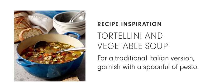 RECIPE INSPIRATION - TORTELLINI AND VEGETABLE SOUP - For a traditional Italian version, garnish with a spoonful of pesto.