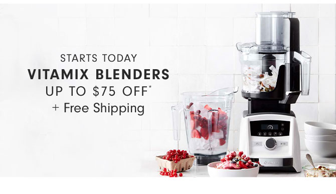 STARTS TODAY - VITAMIX BLENDERS UP TO $75 OFF* + Free Shipping