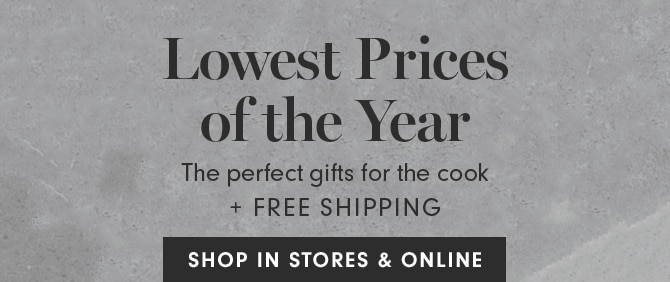 Lowest Prices of the Year - SHOP IN STORES & ONLINE