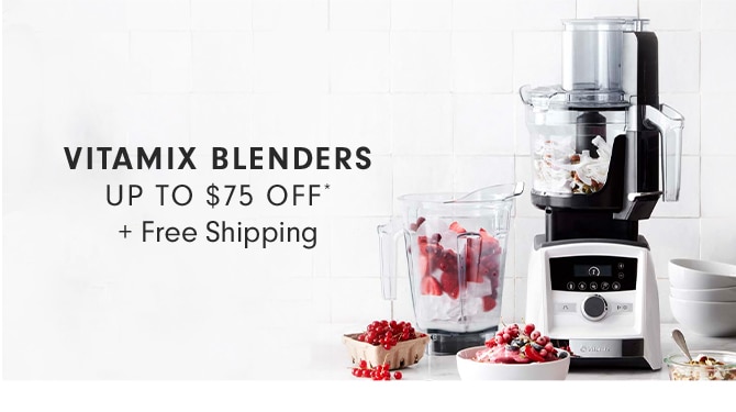 VITAMIX BLENDERS - UP TO $75 OFF* + Free Shipping