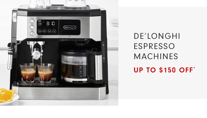 DE’LONGHI ESPRESO MACHINES - UP TO $150 OFF*