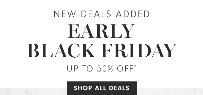 NEW DEALS ADDED - EARLY BLACK FRIDAY - UP TO 50% OFF* - SHOP ALL DEALS