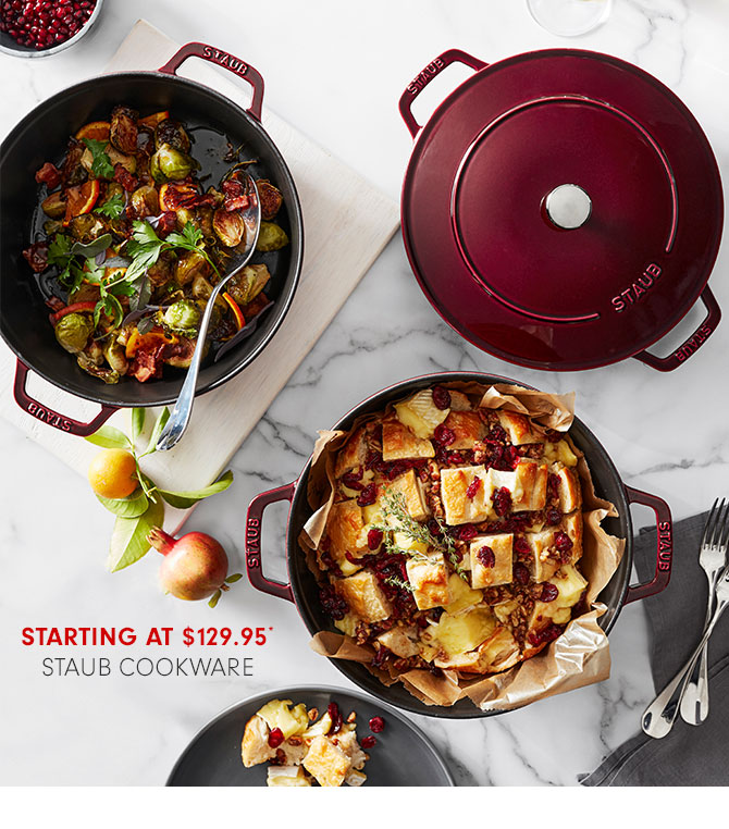 STARTING AT $129.95* STAUB COOKWARE