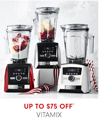 UP TO $75 OFF* VITAMIX