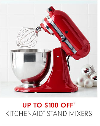 UP TO $100 OFF* KITCHENAID® STAND MIXERS