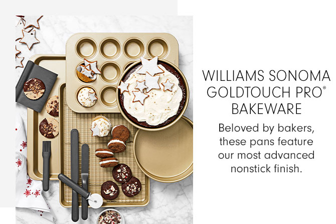 WILLIAMS SONOMA GOLDTOUCH PRO® BAKEWARE - Beloved by bakers, these pans feature our most advanced nonstick finish.