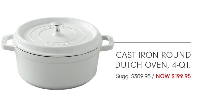 CAST IRON DUTCH OVEN, 4-QT. - NOW $199.95