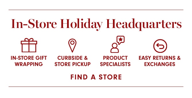 In-Store Holiday Headquarters - FIND A STORE