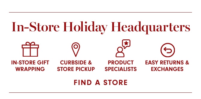 In-Store Holiday Headquarters - FIND A STORE