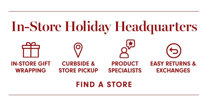 In-Store Holiday Headquarters - FIND A STORE