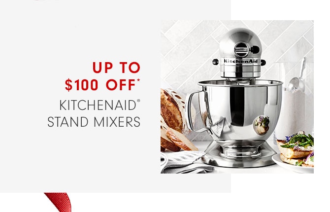 UP TO $100 OFF* KITCHENAID® STAND MIXERS 