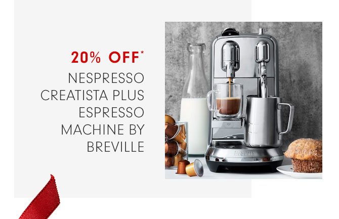 20% OFF* NESPRESSO CREATISTA PLUS ESPRESSO MACHINE BY BREVILLE